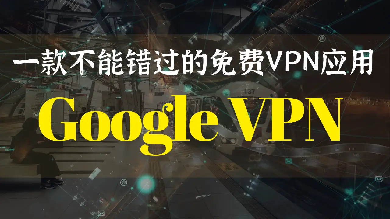 一款不能错过的免费VPN应用→Google VPN
