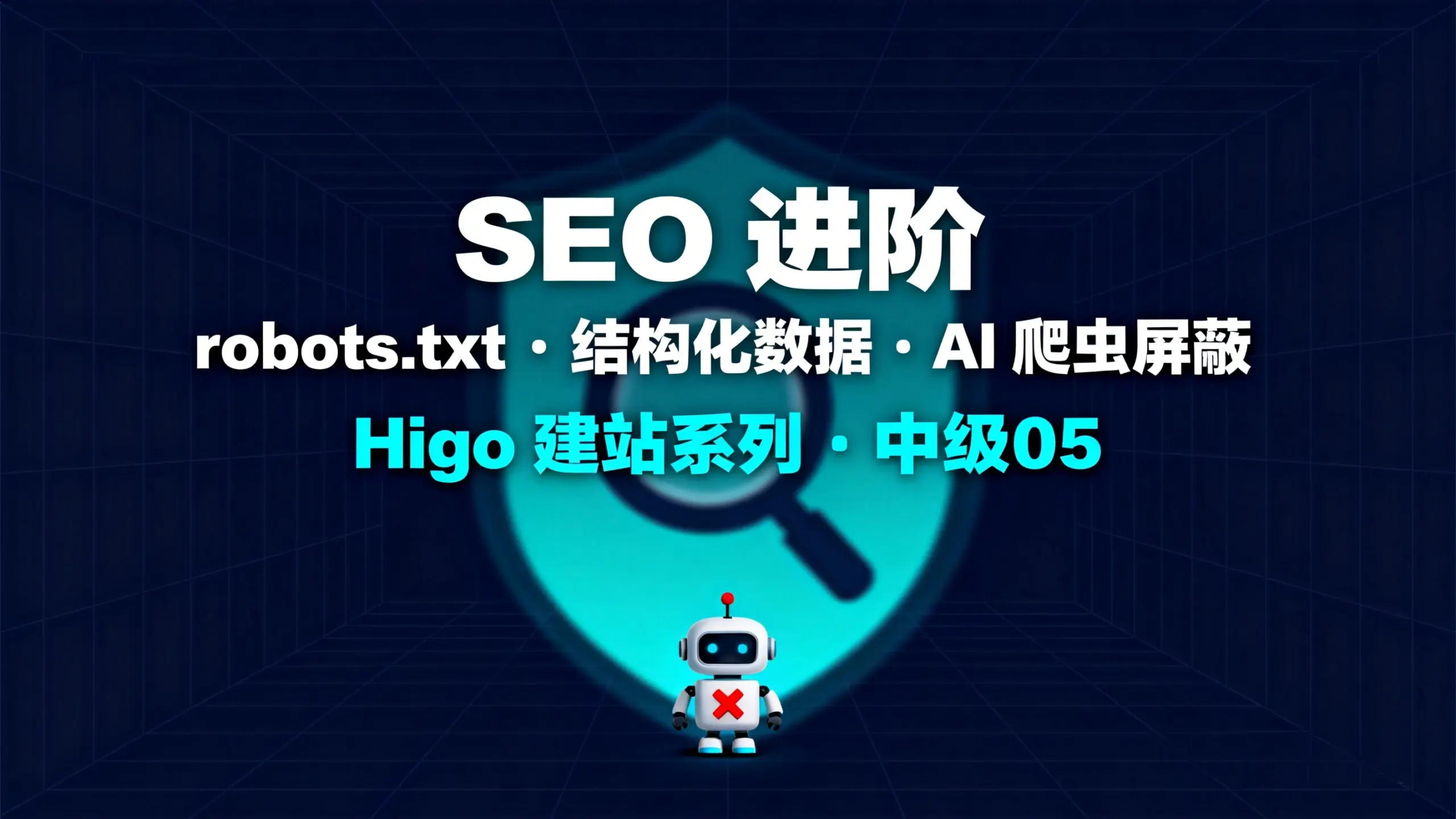 中级05-Hugo 博客 SEO 进阶，一行配置屏蔽 AI 爬虫，顺手让 Google 读懂你的文章
